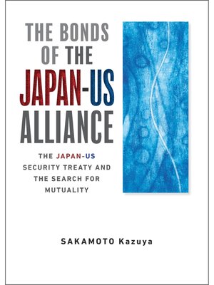 cover image of The Bonds of the Japan-US Alliance: the Japan-US Security Treaty and the Search for Mutuality